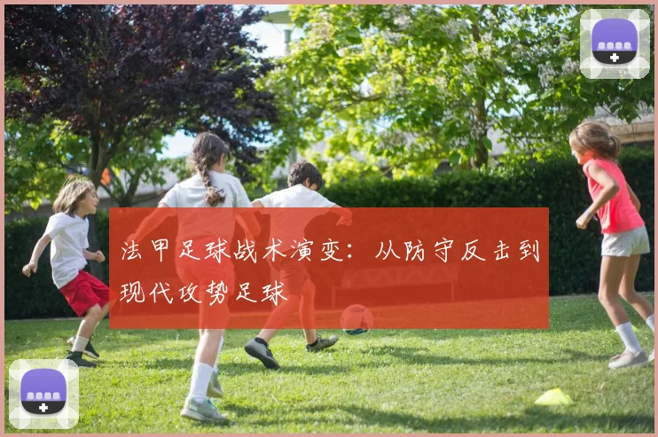 法甲足球战术演变：从防守反击到现代攻势足球
