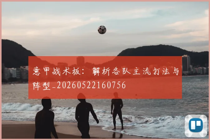 意甲战术板：解析各队主流打法与阵型_20260522160756