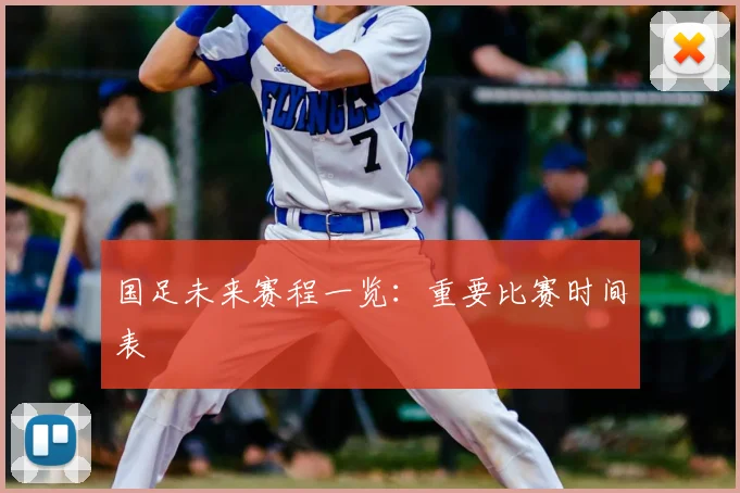 国足未来赛程一览：重要比赛时间表