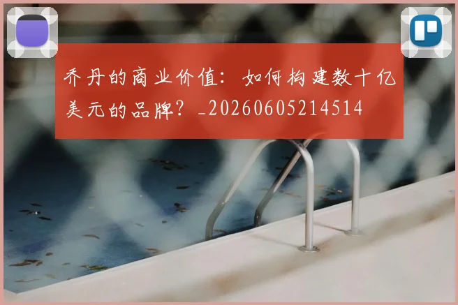 乔丹的商业价值:如何构建数十亿美元的品牌?_20260605214514