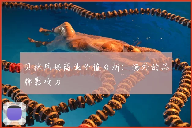 贝林厄姆商业价值分析：场外的品牌影响力