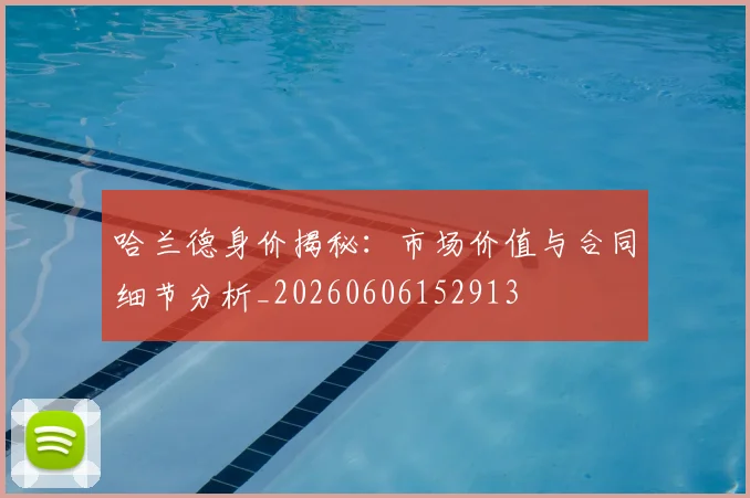 哈兰德身价揭秘:市场价值与合同细节分析_20260606152913