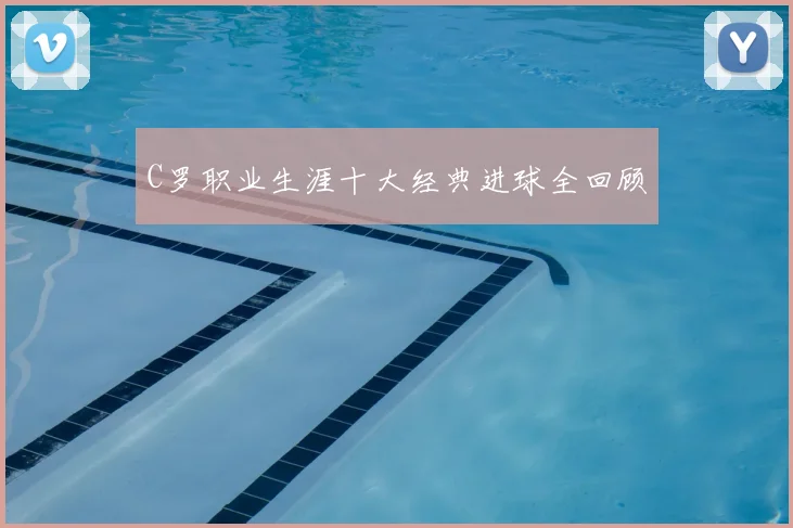 C罗职业生涯十大经典进球全回顾