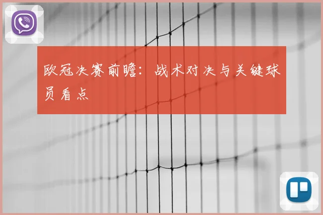 欧冠决赛前瞻：战术对决与关键球员看点